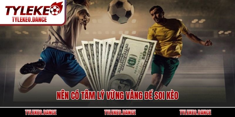 Nên có tâm lý vững vàng để soi kèo