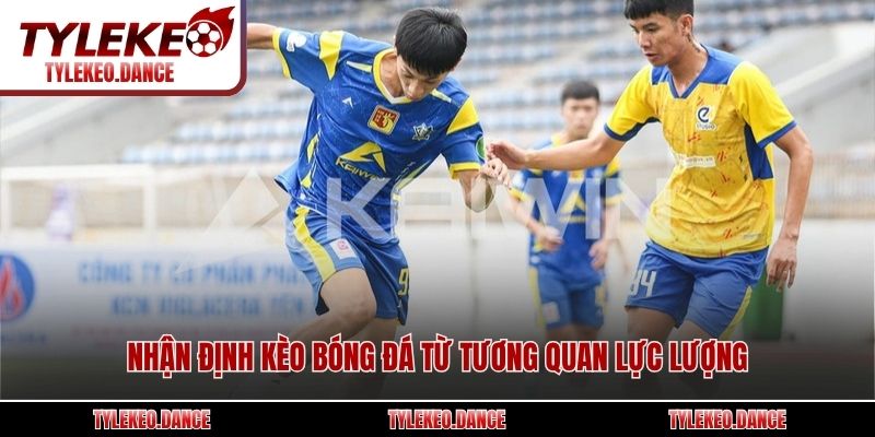 Nhận định kèo bóng đá từ tương quan lực lượng