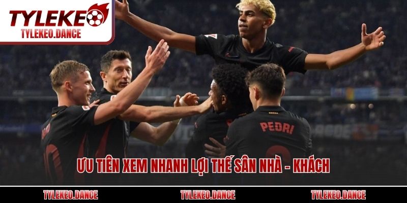 Ưu tiên xem nhanh lợi thế sân nhà - khách